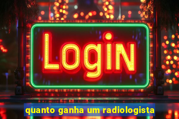 quanto ganha um radiologista